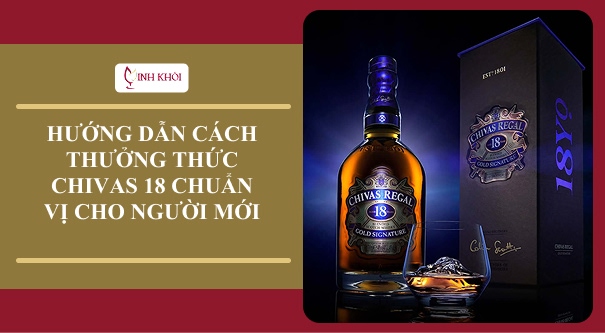 Hướng dẫn cách thưởng thức Chivas 18 chuẩn vị cho người mới